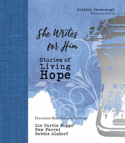She Writes for Him: Stories of Living Hope, Cynthia Cavanaugh, New Book