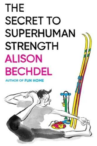 The Secret to Superhuman Strength – Hardcover By Bechdel, Alison – GOOD
