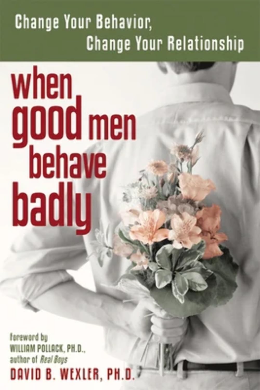 When Good Men Behave Badly: Change Your Behavior, Change Your Relationship -…