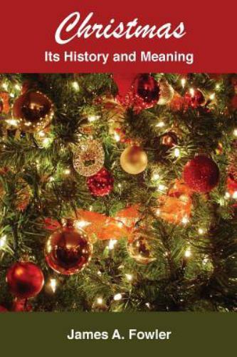 Christmas: Its History and Meaning by Fowler, James A.