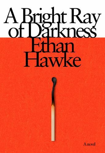 Bright Ray of Darkness : A Novel by Ethan Hawke (2021, Hardcover)