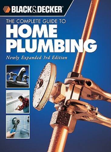 Black Decker The Complete Guide to Home Plumbing: Newly Expanded 3rd Ed – GOOD