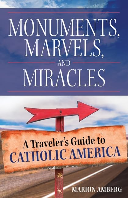 Monuments, Marvels, and Miracles: A Traveler’s Guide to Catholic America