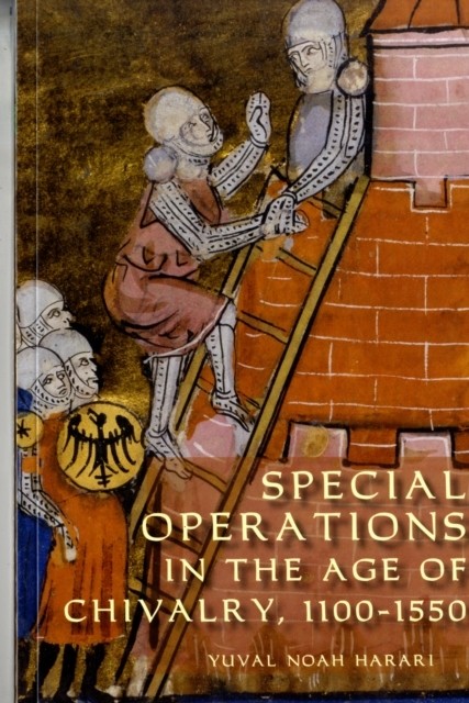 Yuval Noah Harari Special Operations in the Age of Chivalry, 1100-1550