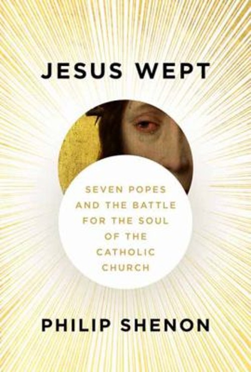 Jesus Wept : Seven Popes and the Battle for the Soul of the Catho