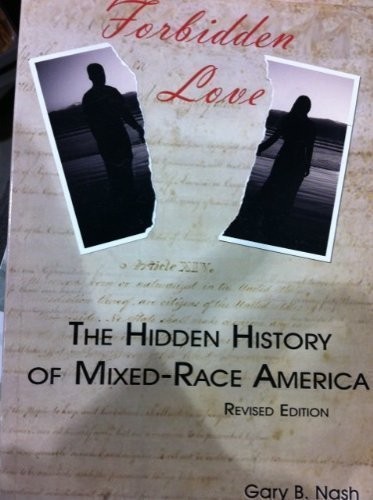 FORBIDDEN LOVE THE HIDDEN HISTORY OF MIXED-RACE AMERICA By Gary B Nash EXCELLENT