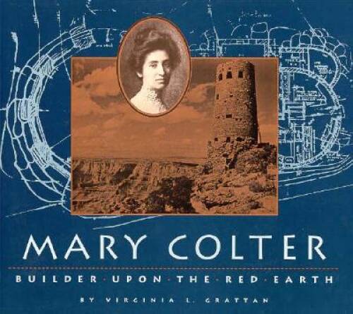 Mary Colter: Builder Upon the Red Earth (Grand Canyon Association) – GOOD