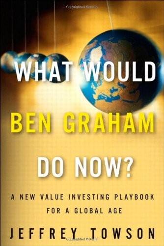 WHAT WOULD BEN GRAHAM DO NOW: A NEW VALUE INVESTING By Jeffrey Towson **Mint**