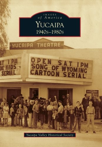 YUCAIPA:: 1940S-1980S (IMAGES OF AMERICA) By Yucaipa Valley Historical Society