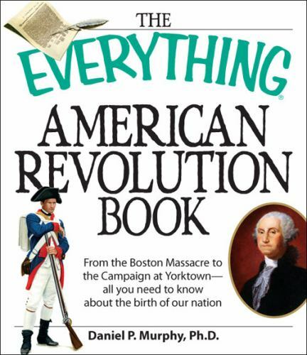 Everything® Ser.: American Revolution Book : From the Boston Massacre to the…
