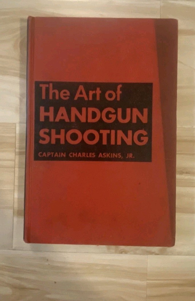 The Art of Handgun Shooting by Captain Charles Askins, Jr. 1941 6th Printing