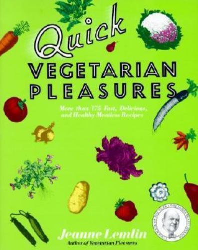 Quick Vegetarian Pleasures : More Than 175 Fast, Delicious, and Healthy…