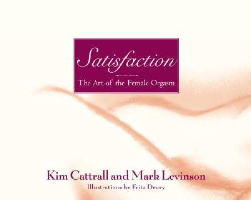 Satisfaction: The Art of the Female Orgasm – Hardcover – VERY GOOD