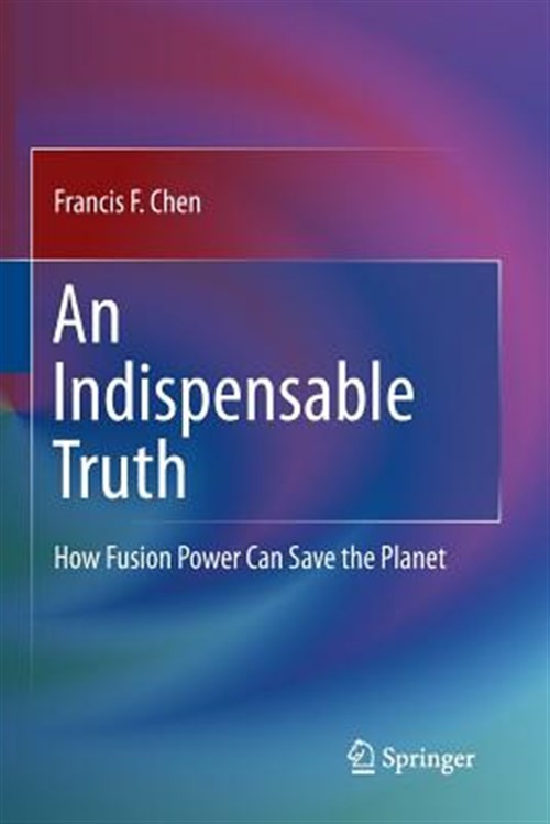 Indispensable Truth : How Fusion Power Can Save the Planet, Paperback by Chen…