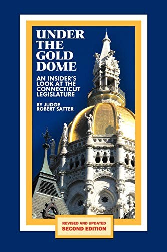 Under the Gold Dome: An Insider’s Look at the Connecticut Legislature (Secon…