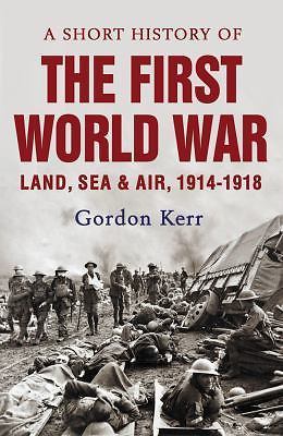 A Short History of the First World War: Land- 1843440946, paperback, Gordon Kerr