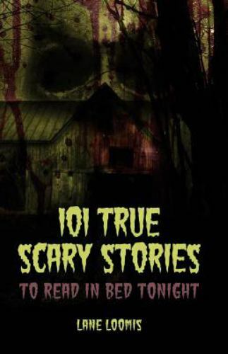 101 True Scary Stories to Read in Bed Tonight by Catalog, Thought; Loomis, Lane