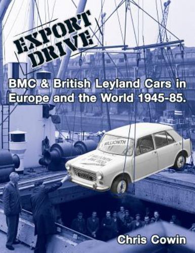 Export Drive : BMC & British Leyland Cars in Europe and the World 1945-85, Pa…