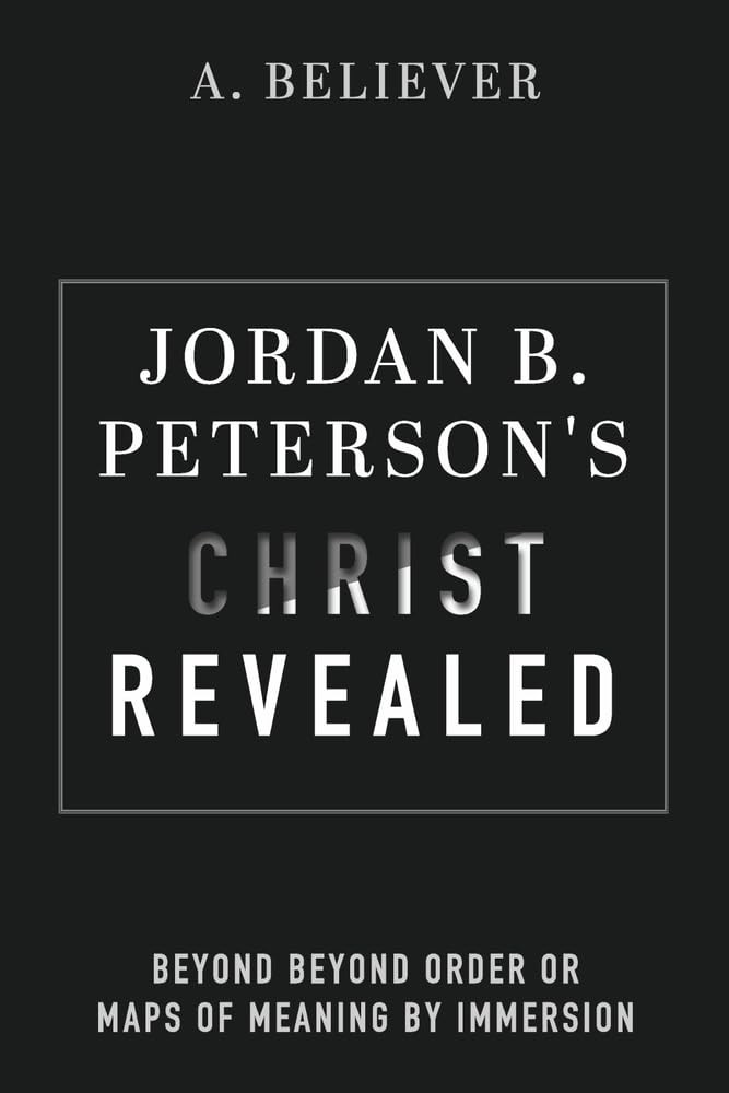 Jordan B. Peterson’s Christ Revealed: Beyond Beyond Order or Maps of Meaning…