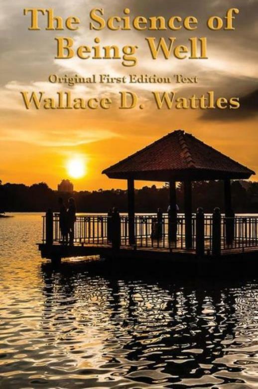 The Science Of Being Well: By Wallace D Wattles