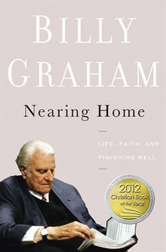 Nearing Home: Life, Faith, and Finishing We- hardcover, 0849948320, Billy Graham