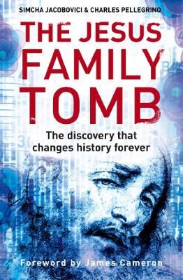 The Jesus Family Tomb: The Discovery That Will Change History Forever. Simcha…