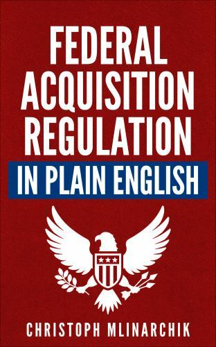 FEDERAL ACQUISITION REGULATION IN PLAIN ENGLISH: 700+ By Christoph Mlinarchik