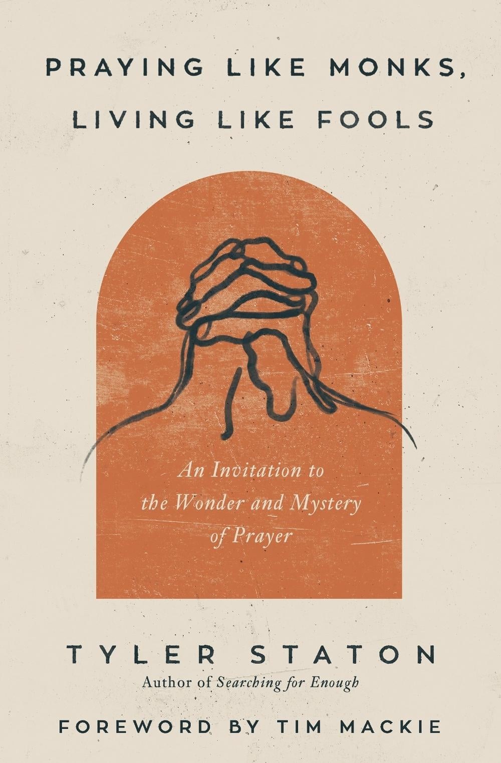 Praying Like Monks, Living Like Fools: An Invitation to the Wonder and Mystery o