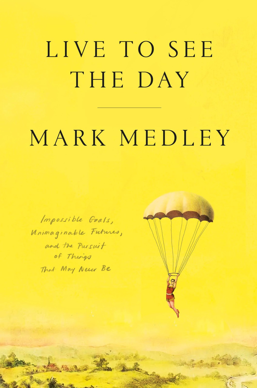 Live to See the Day: Impossible Goals, Unimaginable Futures, and the Pursuit…