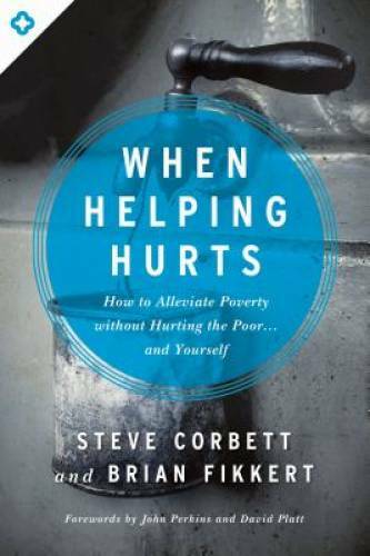 When Helping Hurts: How to Alleviate Poverty Without Hurting the Poor . . – GOOD