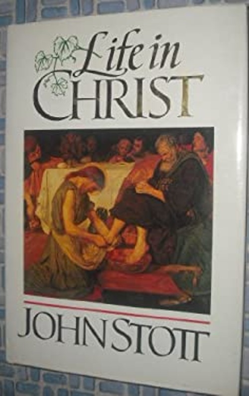 Life in Christ : A Guide for Daily Living Hardcover John Stott