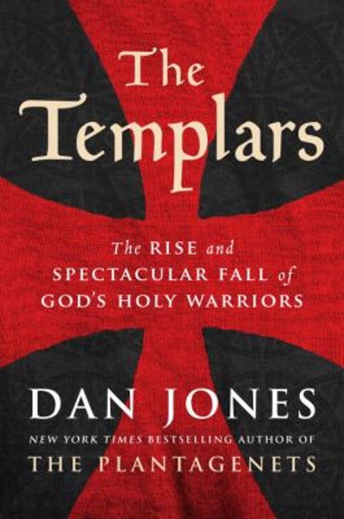 The Templars : The Rise and Spectacular Fall of God’s Holy Warrio