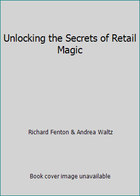 Unlocking the Secrets of Retail Magic by Richard Fenton & Andrea Waltz
