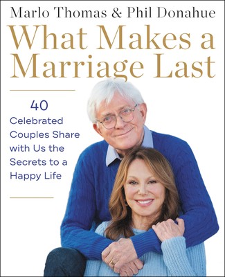 What Makes a Marriage Last: 40 Celebrated Couples Share with Us the Secrets…