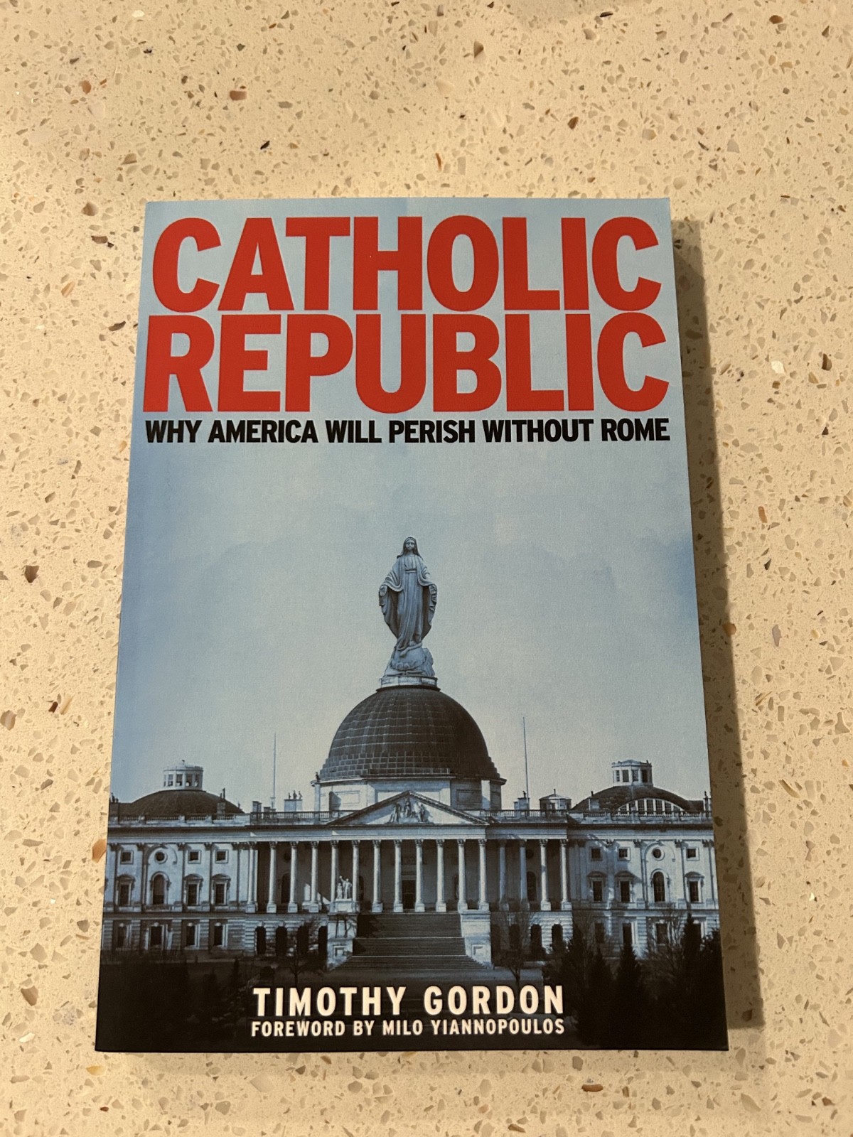 Catholic Republic: Why America will Perish without Rome by Timothy Gordon *NEW*