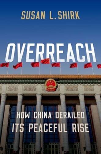 Overreach: How China Derailed Its Peaceful Rise by Susan L Shirk: New