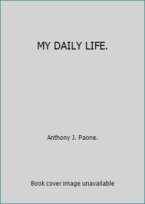 MY DAILY LIFE. by Anthony J. Paone.