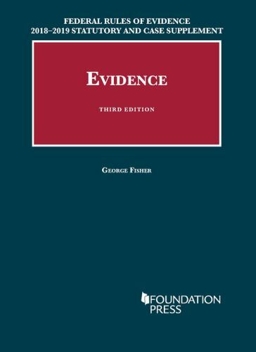Federal Rules of Evidence 2018-2019 Statutory and Case Supplement to Fisher’s…