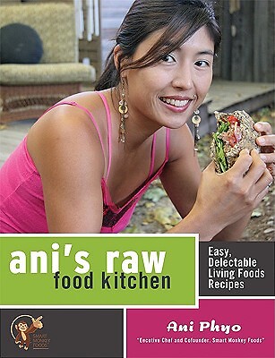 Ani’s Raw Food Kitchen: Easy, Delectable Living Foods Recipes by Phyo, Ani