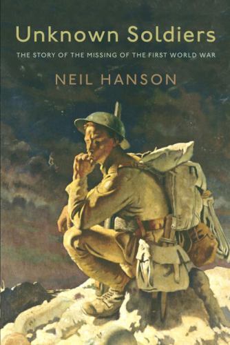 Unknown Soldiers: The Story of the Missing of the First World War by Neil Hanson