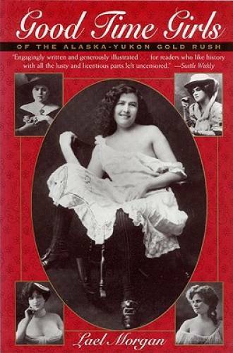 Good Time Girls of the Alaska-Yukon Gold Rush: Secret History of the Fa – GOOD