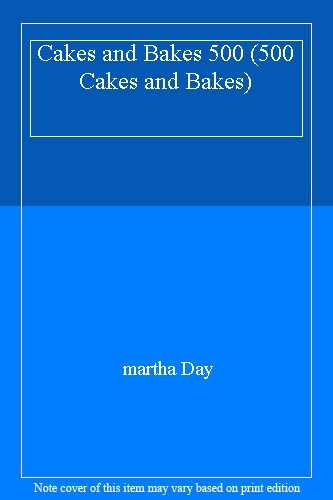 Cakes and Bakes 500 (500 Cakes and Bakes) By martha Day