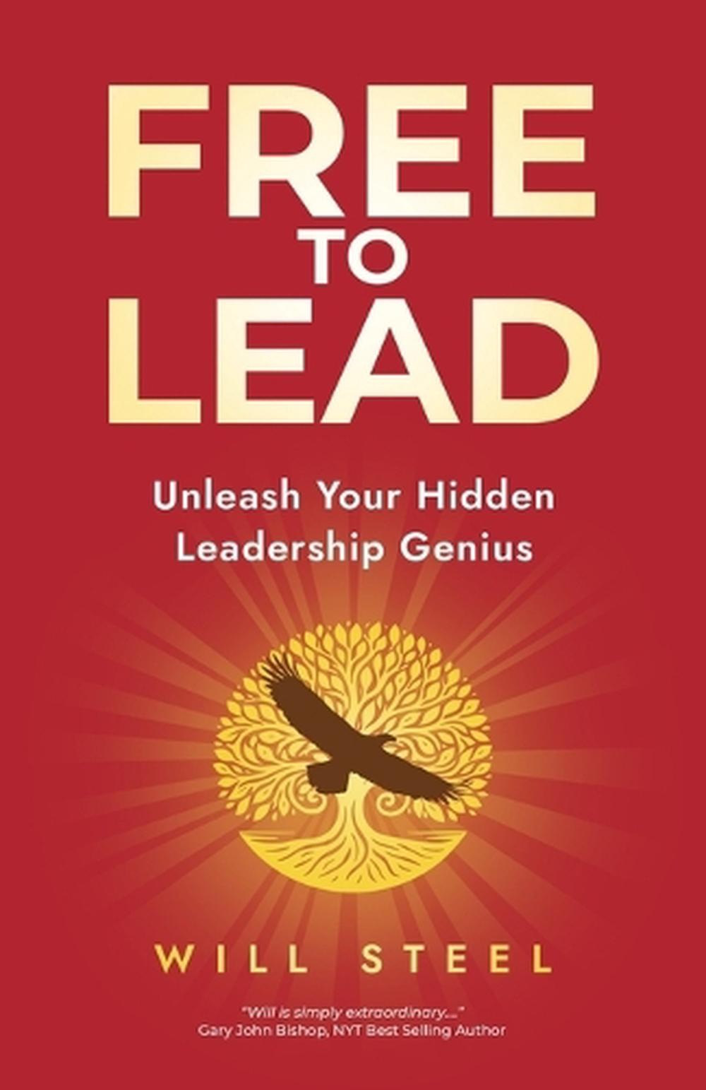Free To Lead: Unleash Your Hidden Leadership Genius by Will Steel Paperback Book