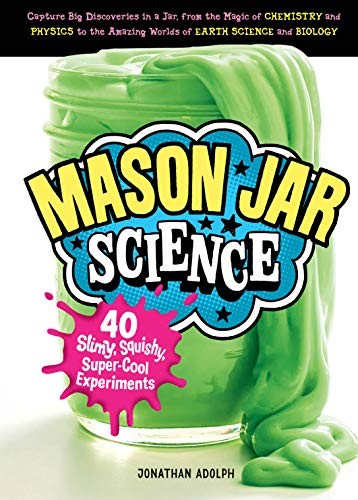 Mason Jar Science: 40 Slimy, Squishy, Super-Cool Experiments; Captur – VERY GOOD