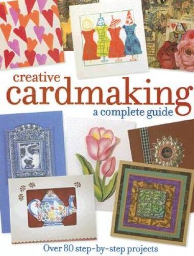 Creative Cardmaking: A Complete Guide – Hardcover By Various – GOOD