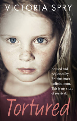 Tortured: Abused and Neglected by Britains Most Sadistic Mum This is my – GOOD