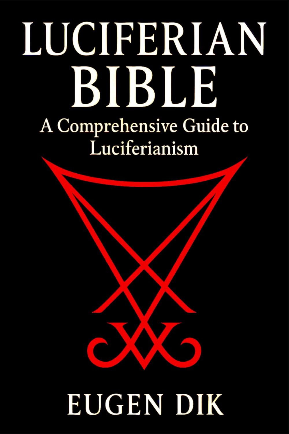 Luciferian Bible: A Comprehensive Guide to Luciferianism by Dik