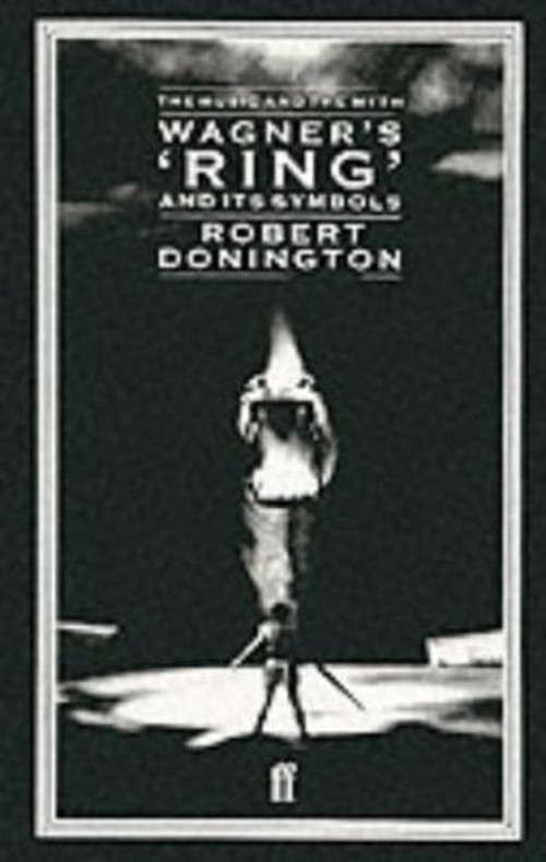 Wagner’s ‘Ring’ and Its Symbols : The Music and the Myth Robert D