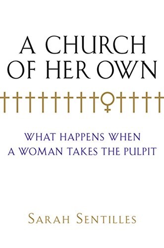 A Church of Her Own: What Happens When a Woman Takes the Pulpit – Sentilles,…