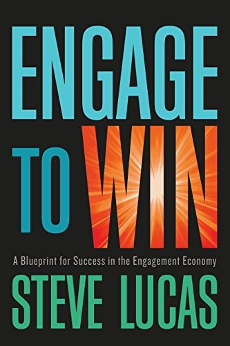 ENGAGE TO WIN: A BLUEPRINT FOR SUCCESS IN THE ENGAGEMENT By Steve Lucas **NEW**
